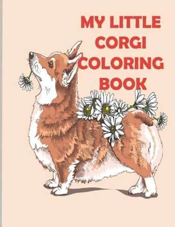 My Little Corgi Coloring Book: stress relief and mind relaxation coloring book of corgis lover by Leona Color Art 9798688992342