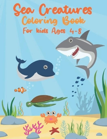 Sea Creatures Coloring Book For Kids Ages 4-8: Sea Life With Ocean Animals - Seahorses, Dolphins, Sharks, Rays & Deep Sea Creatures - Gift for Children & Toddlers by Tuc Puc 9798704194071