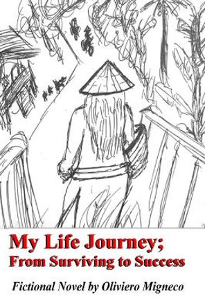 My Life Journey; from Surviving to Success: 30 days Surviving, 30 years to Success by Oliviero Migneco 9798716515888