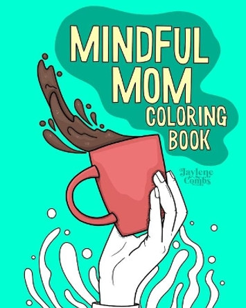 Mindful Mom Coloring Book: An Inspirational Mom Adult Coloring Book for Relaxation and Stress Relief by Jaylene Combs Design 9798720094102