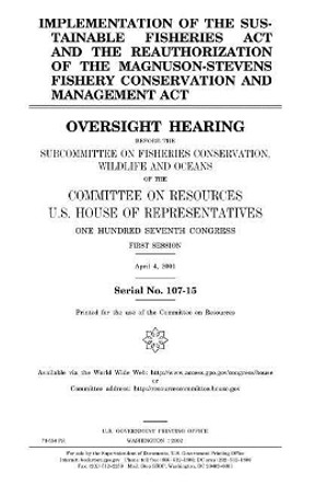 Implementation of the Sustainable Fisheries ACT and the Reauthorization of the Magnuson-Stevens Fishery Conservation and Management ACT by Professor United States Congress 9781983575242