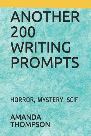 Another 200 Writing Prompts: Horror, Mystery, Scifi by Amanda Thompson 9798709037595