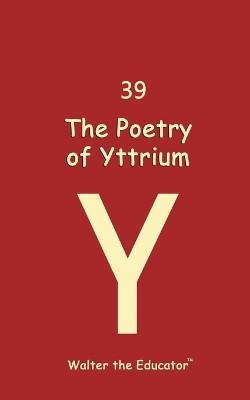 The Poetry of Yttrium by Walter the Educator 9798869042934