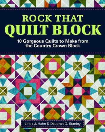 Rock That Quilt Block: 10 Gorgeous Quilts to Make from One Simple Block by Linda J. Hahn 9781947163348