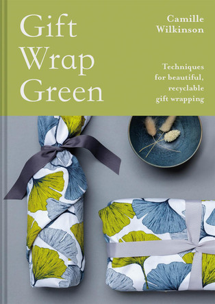 Gift Wrap Green: Techniques for beautiful, recyclable gift wrapping by Camille Wilkinson