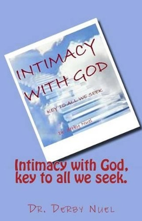 Intimacy with God, key to all we seek. by Derby Nuel 9781511764575
