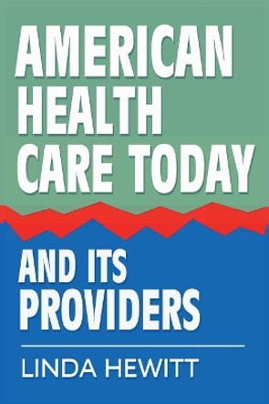 American Health Care Today And Its Providers by Linda Hewitt 9781941168295