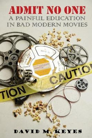 Admit No One: A Painful Education in Bad Modern Movies by David M Keyes 9781976084218