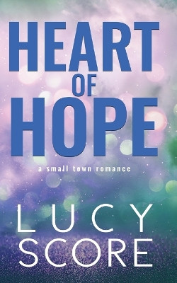 Heart of Hope: A Small Town Romance by Lucy Score 9781728282756