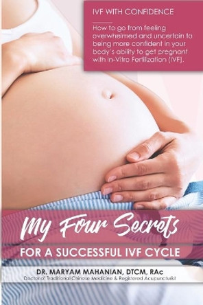 My Four Secrets for a Successful IVF Cycle by Maryam Mahanian 9798648956490