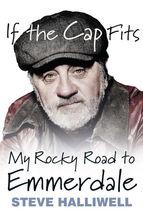 If the Cap Fits: My Rocky Road to Emmerdale by Steve Halliwell 9780750969918