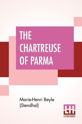 The Chartreuse Of Parma: Translated From The French Of Stendhal (Henri Beyle) By The Lady Mary Loyd by Marie-Henri Beyle (Stendhal) 9789389560435