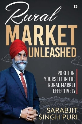 Rural Market Unleashed: Position Yourself in the Rural Market Effectively by Sarabjit Singh Puri 9781649195692