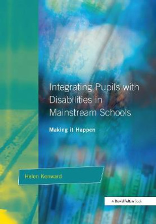 Integrating Pupils with Disabilities in Mainstream Schools: Making It Happen by Helen Kenward