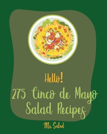 Hello! 275 Cinco de Mayo Salad Recipes: Best Cinco de Mayo Salad Cookbook Ever For Beginners [Book 1] by MS Salad 9781710291964