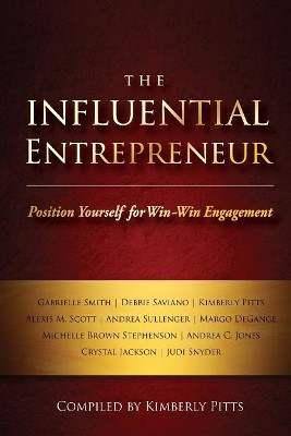 The Influential Entrepreneur: Position Yourself for Win-Win Engagement by Andrea Sullenger 9781940278056