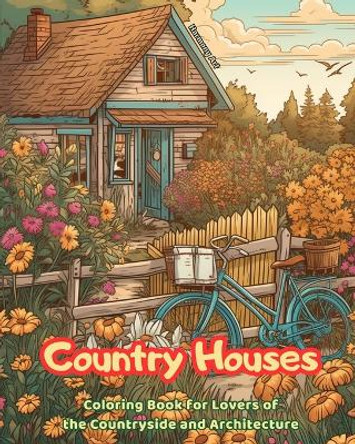 Country Houses Coloring Book for Lovers of the Countryside and Architecture Amazing Designs for Total Relaxation: Dream Homes in Beautiful Countryside Landscapes to Encourage Creativity by Harmony Art 9798880520596