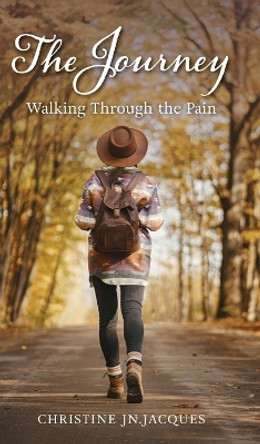 The Journey: Walking Through the Pain by Christine Jn Jacques 9781039184602