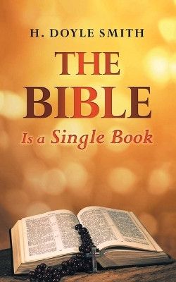 The Bible is a Single Book by H Doyle Smith 9781953821577
