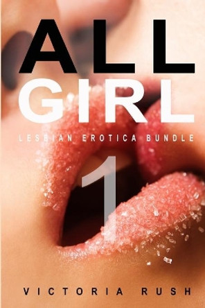 All Girl 1: Lesbian Erotica Bundle by Victoria Rush 9781990118654