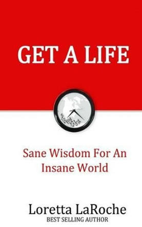 Get A Life: Sane Wisdom for an Insane World by Loretta LaRoche 9781492705338