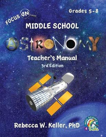 Focus On Middle School Astronomy Teacher's Manual 3rd Edition by Phd Rebecca W Keller 9781941181478