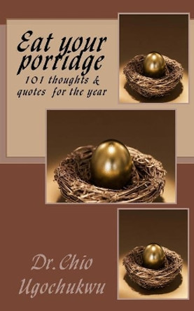 Eat your porridge: 101 thoughts & quotes for the year by Dr Chio Ugochukwu 9781983441592