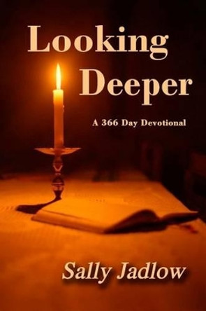 Looking Deeper: A 366 Day Devotional by Sally Jadlow 9781500415730