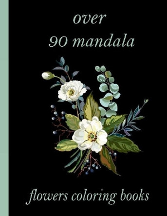 over 90 mandala flowers coloring books: 100 Magical Mandalas flowers- An Adult Coloring Book with Fun, Easy, and Relaxing Mandalas by Sketch Books 9798726561493