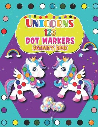 Unicorns 123 Dot Markers Activity Book: A Dot and Learn Counting Activity book for kids Ages 2 - 4 years Dot Markers Activity & Coloring Book For Toddlers & Preschoolers Boys and Girls by Barfee Coloring House 9798727291221