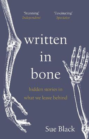 Written In Bone: hidden stories in what we leave behind by Professor Sue Black