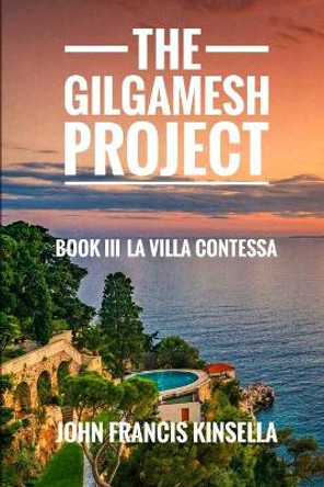 The Gilgamesh Project: Book III La Villa Contessa by John Francis Kinsella 9798731572378