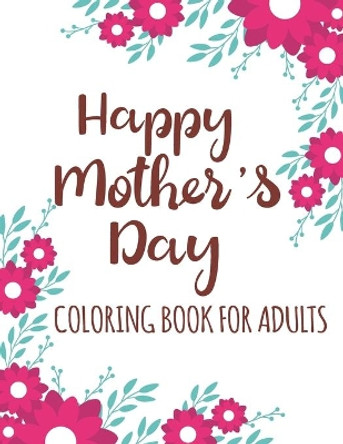 Happy Mother's Day Coloring Book for Adults: Quotes Coloring Book for Adults Relaxation, Stress Relief - Gift Idea for Mothers Day Under 10 dollars by Tj Publisher 9798739154606