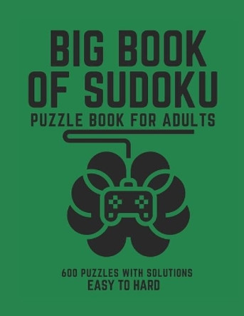 Big Book of Sudoku: Sudoku Puzzle Book For Adults with Solutions, Easy to Hard Sudoku, Sudoku 600 Puzzles by Creative Quotes 9798745161445