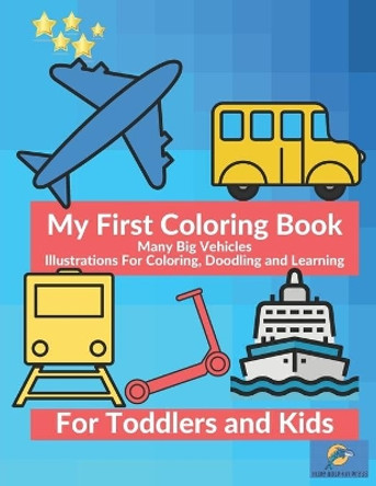 My First Coloring Book Many Big Vehicles Illustrations For Coloring, Doodling and Learning For Toddlers and Kids: Car, Ambulance, Truck And Many More Big Vehicles For Boys And Girls by Blue Dolphin Press 9798745694219