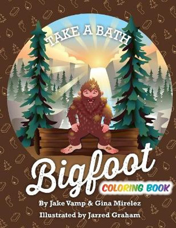 Take A Bath Bigfoot: The Coloring Book by Gina Mirelez 9798746586247