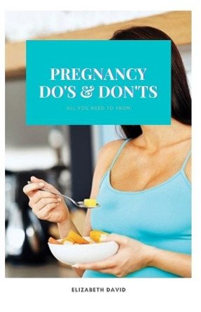 Pregnancy Do's and Don'ts: All you need to know by Elizabeth David 9798748780483