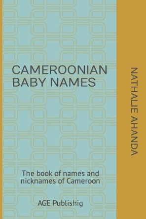 Cameroonian Baby Names: The book of names and nicknames of Cameroon by Nathalie Ahanda 9798877656635