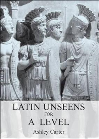 Latin Unseens for A Level by Ashley Carter