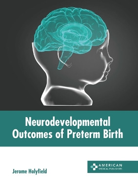 Neurodevelopmental Outcomes of Preterm Birth by Jerome Holyfield 9798887403052