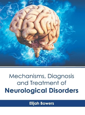Mechanisms, Diagnosis and Treatment of Neurological Disorders by Elijah Bowers 9798887403137