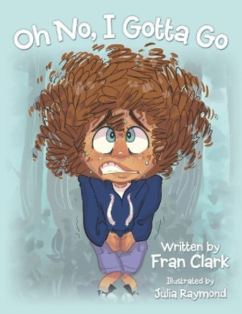 Oh No, I Gotta Go by Fran Clark 9781480869981