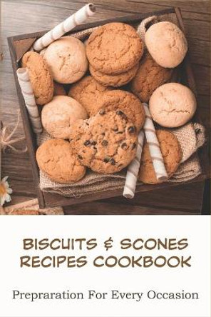 Biscuits _ Scones Recipes Cookbook_ Prepraration For Every Occasion: Biscuit Recipes by Dori Bruen 9798577816858