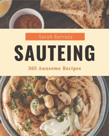 365 Awesome Sauteing Recipes: Cook it Yourself with Sauteing Cookbook! by Sarah Barraza 9798581442203