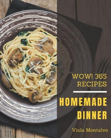 Wow! 365 Homemade Dinner Recipes: Dinner Cookbook - Your Best Friend Forever by Viola Montalvo 9798581464922