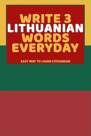 Write 3 Lithuanian Words Everyday: Easy Way To Learn Lithuanian by Feather Press 9798616295972