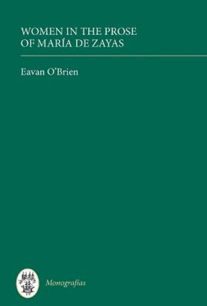 Women in the Prose of Maria de Zayas by Eavan O'Brien