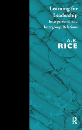 Learning for Leadership: Interpersonal and Intergroup Relations by A. K. Rice