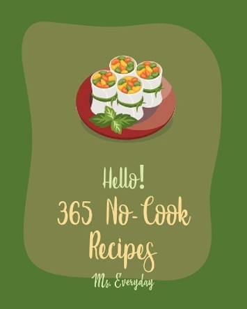 Hello! 365 No-Cook Recipes: Best No-Cook Cookbook Ever For Beginners [Book 1] by MS Everyday 9798619228878