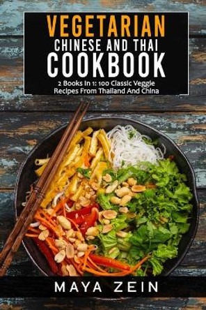Vegetarian Chinese And Thai Cookbook: 2 Books In 1: 100 Classic Veggie Recipes From China And Thailand by Maya Zein 9798519977272